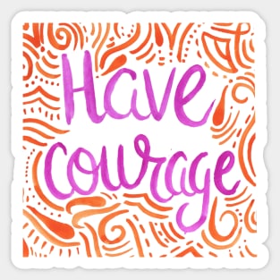 Have Courage Sticker